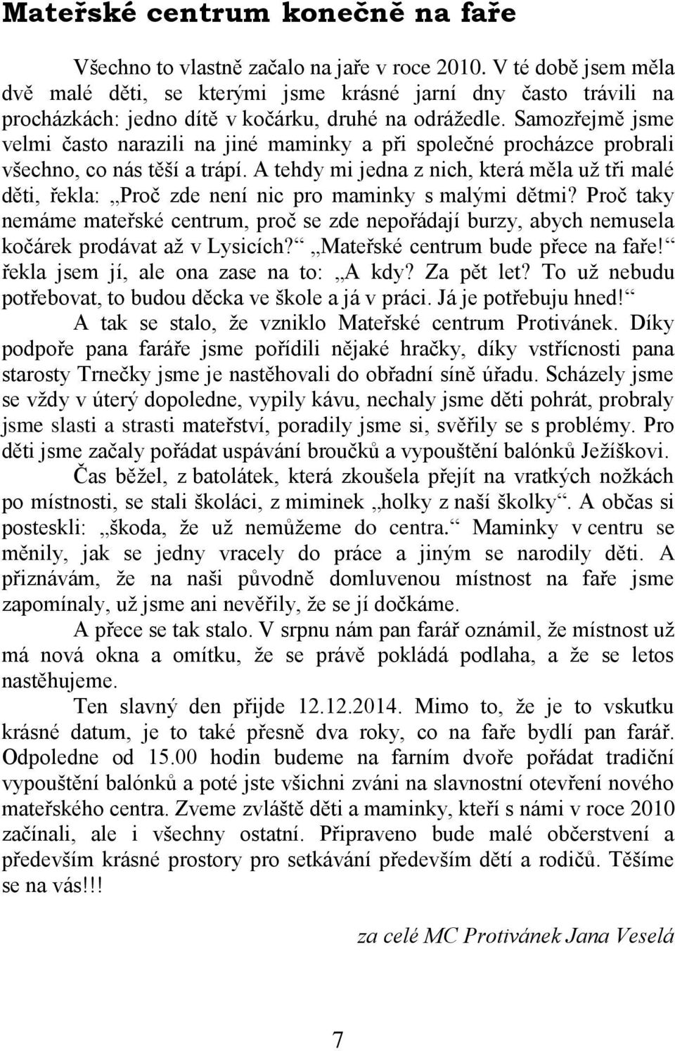 Samozřejmě jsme velmi často narazili na jiné maminky a při společné procházce probrali všechno, co nás těší a trápí.