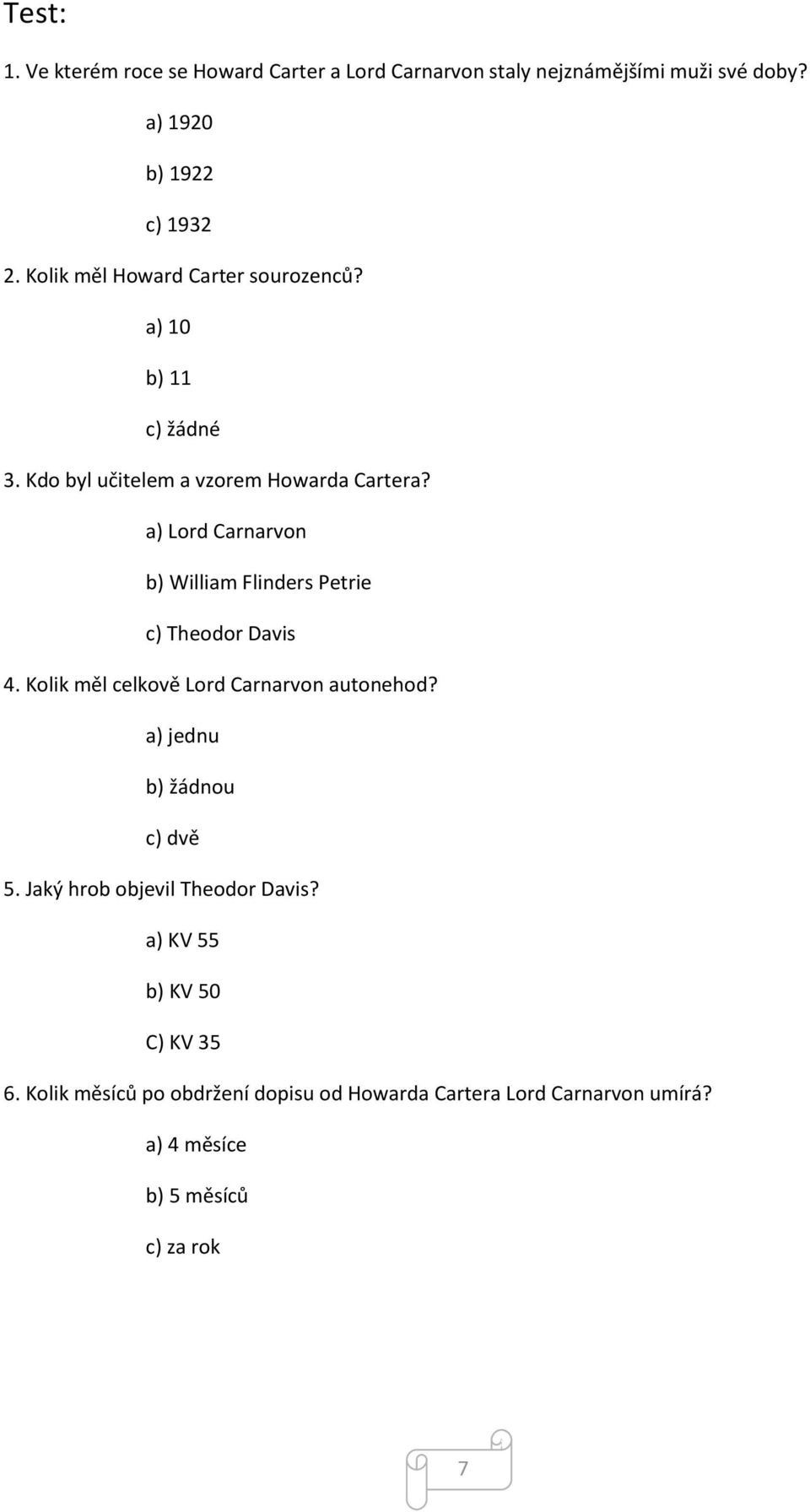 a) Lord Carnarvon b) William Flinders Petrie c) Theodor Davis 4. Kolik měl celkově Lord Carnarvon autonehod?