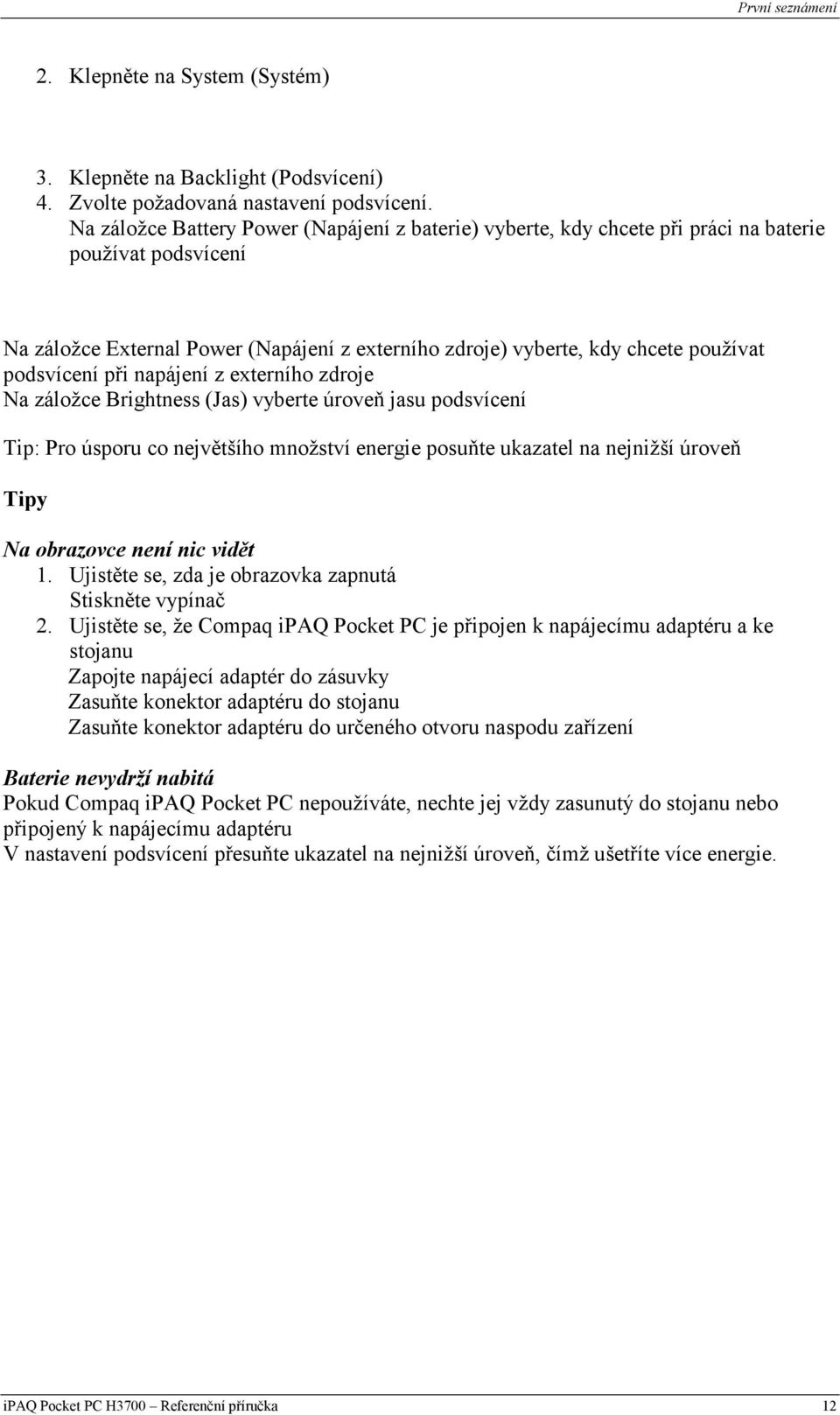 podsvícení při napájení z externího zdroje Na záložce Brightness (Jas) vyberte úroveň jasu podsvícení Tip: Pro úsporu co největšího množství energie posuňte ukazatel na nejnižší úroveň Tipy Na