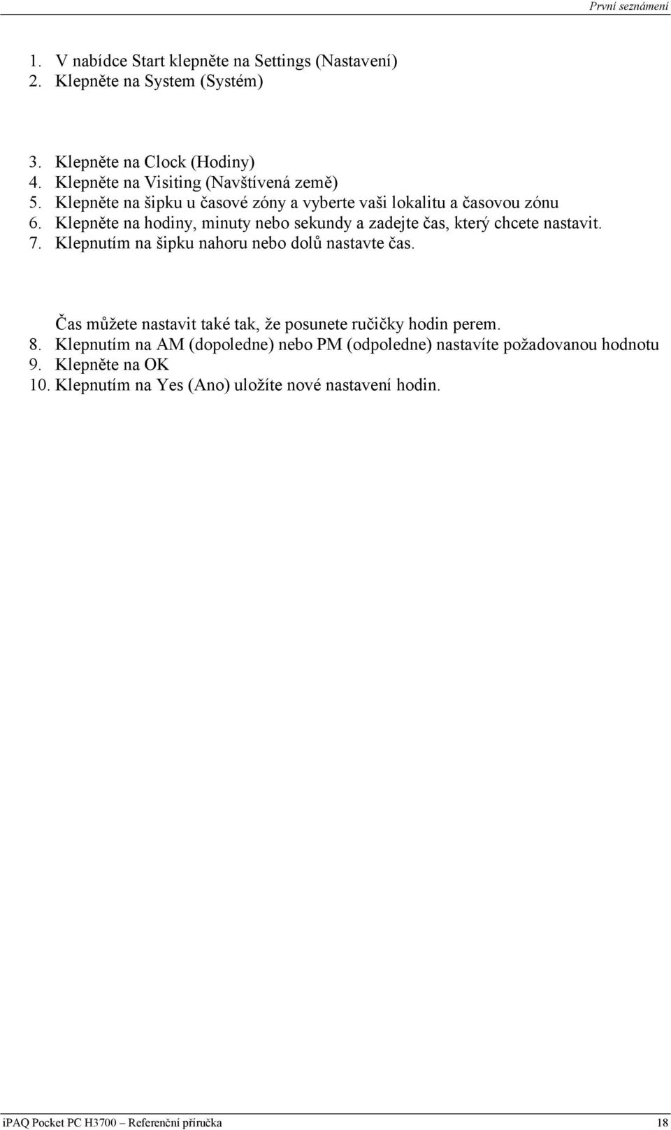 Klepněte na hodiny, minuty nebo sekundy a zadejte čas, který chcete nastavit. 7. Klepnutím na šipku nahoru nebo dolů nastavte čas.