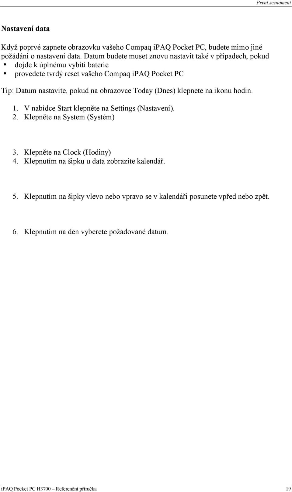 obrazovce Today (Dnes) klepnete na ikonu hodin. 1. V nabídce Start klepněte na Settings (Nastavení). 2. Klepněte na System (Systém) 3. Klepněte na Clock (Hodiny) 4.