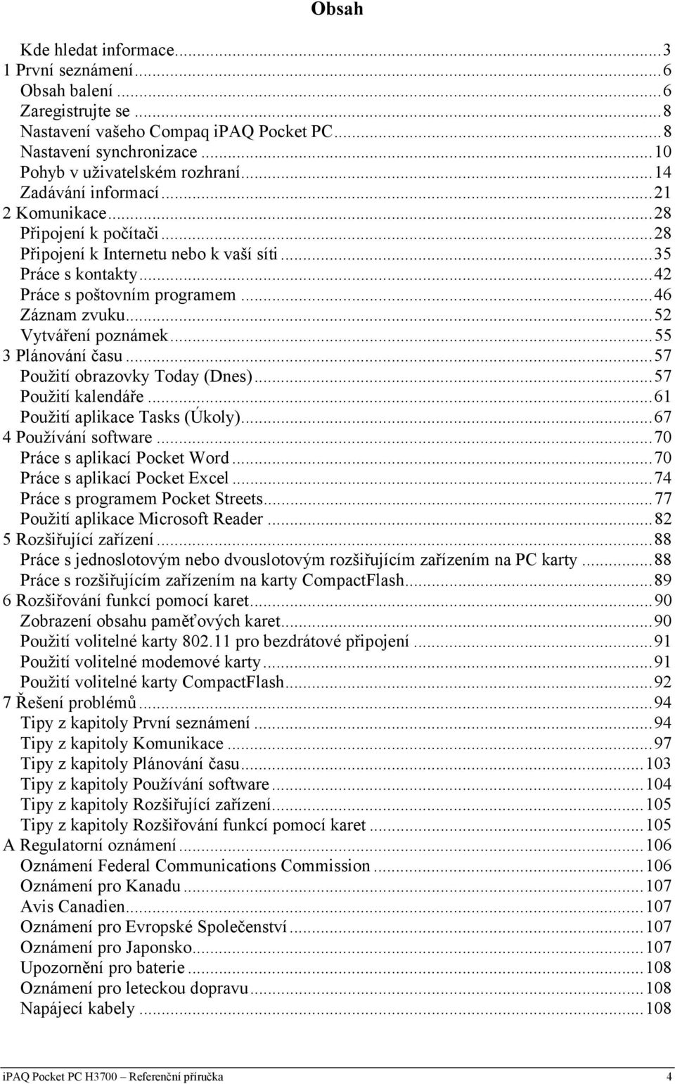 ..52 Vytváření poznámek...55 3 Plánování času...57 Použití obrazovky Today (Dnes)...57 Použití kalendáře...61 Použití aplikace Tasks (Úkoly)...67 4 Používání software...70 Práce s aplikací Pocket Word.