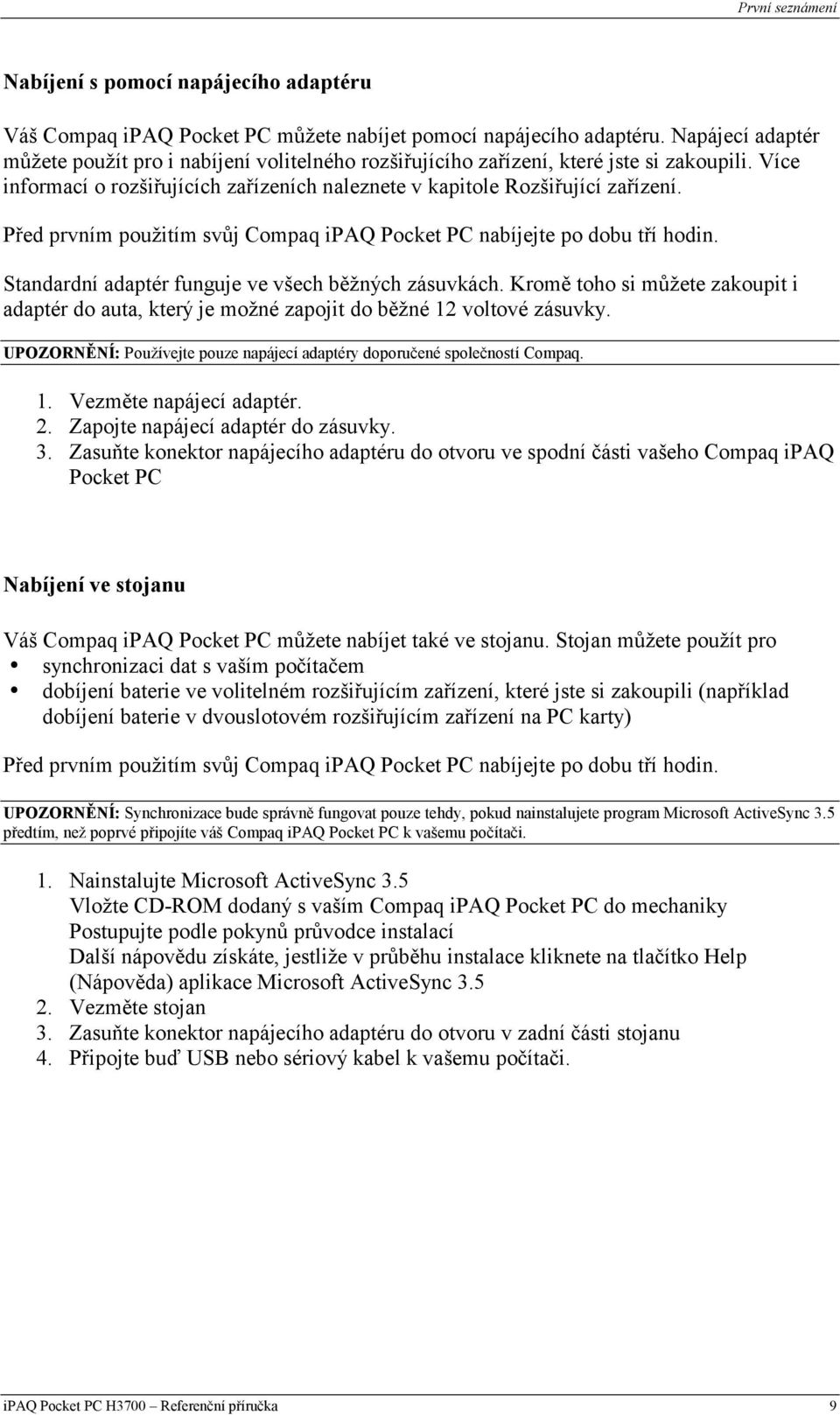 Před prvním použitím svůj Compaq ipaq Pocket PC nabíjejte po dobu tří hodin. Standardní adaptér funguje ve všech běžných zásuvkách.