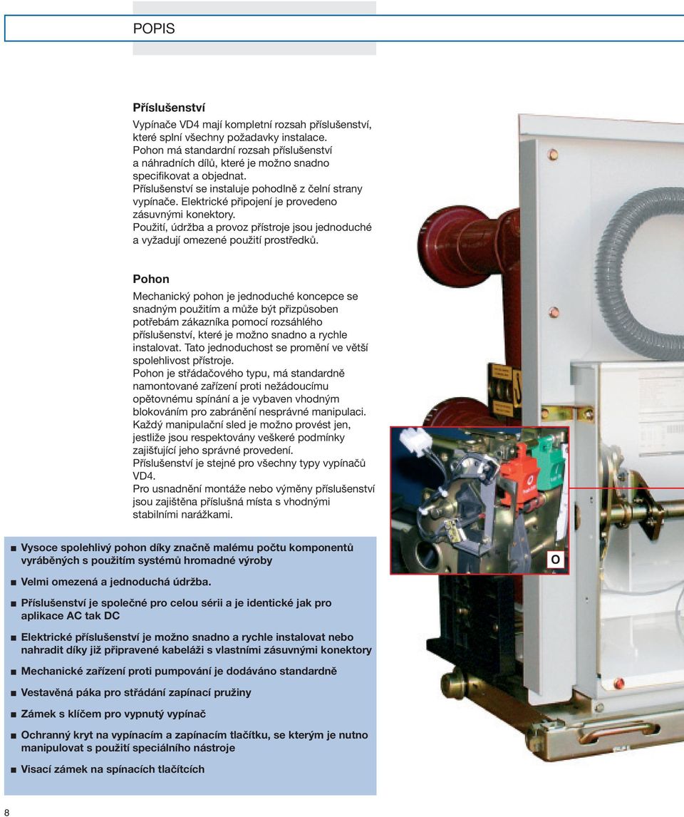 Elektrické připojení je provedeno zásuvnými konektory. Použití, údržba a provoz přístroje jsou jednoduché a vyžadují omezené použití prostředků.