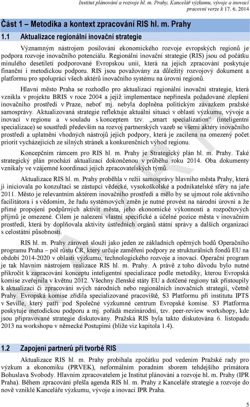 Regionální inovační strategie (RIS) jsou od počátku minulého desetiletí podporované Evropskou unií, která na jejich zpracování poskytuje finanční i metodickou podporu.