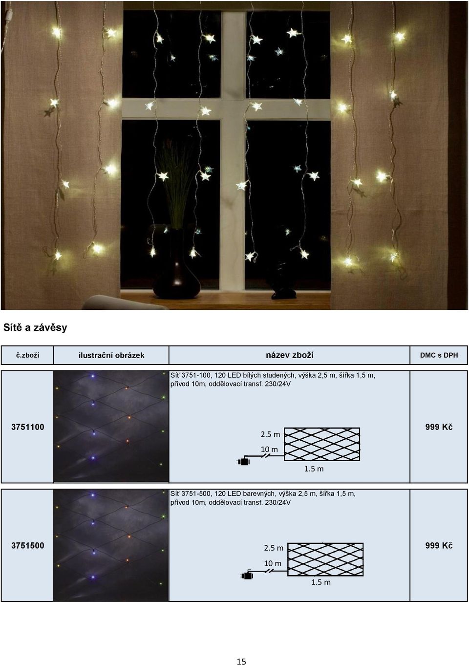 studených, výška 2,5 m, šířka 1,5 m, přívod 10m, oddělovací transf.