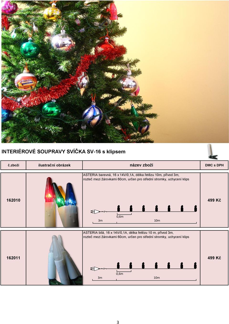 přívod, rozteč mezi žárovkami 60cm, určen pro střední stromky, uchycení klips 162010 499 Kč 0,6m