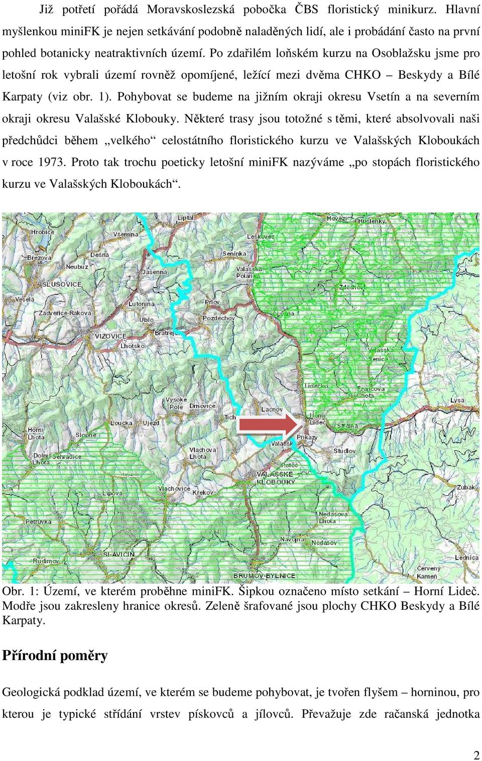 Po zdařilém loňském kurzu na Osoblažsku jsme pro letošní rok vybrali území rovněž opomíjené, ležící mezi dvěma CHKO Beskydy a Bílé Karpaty (viz obr. 1).