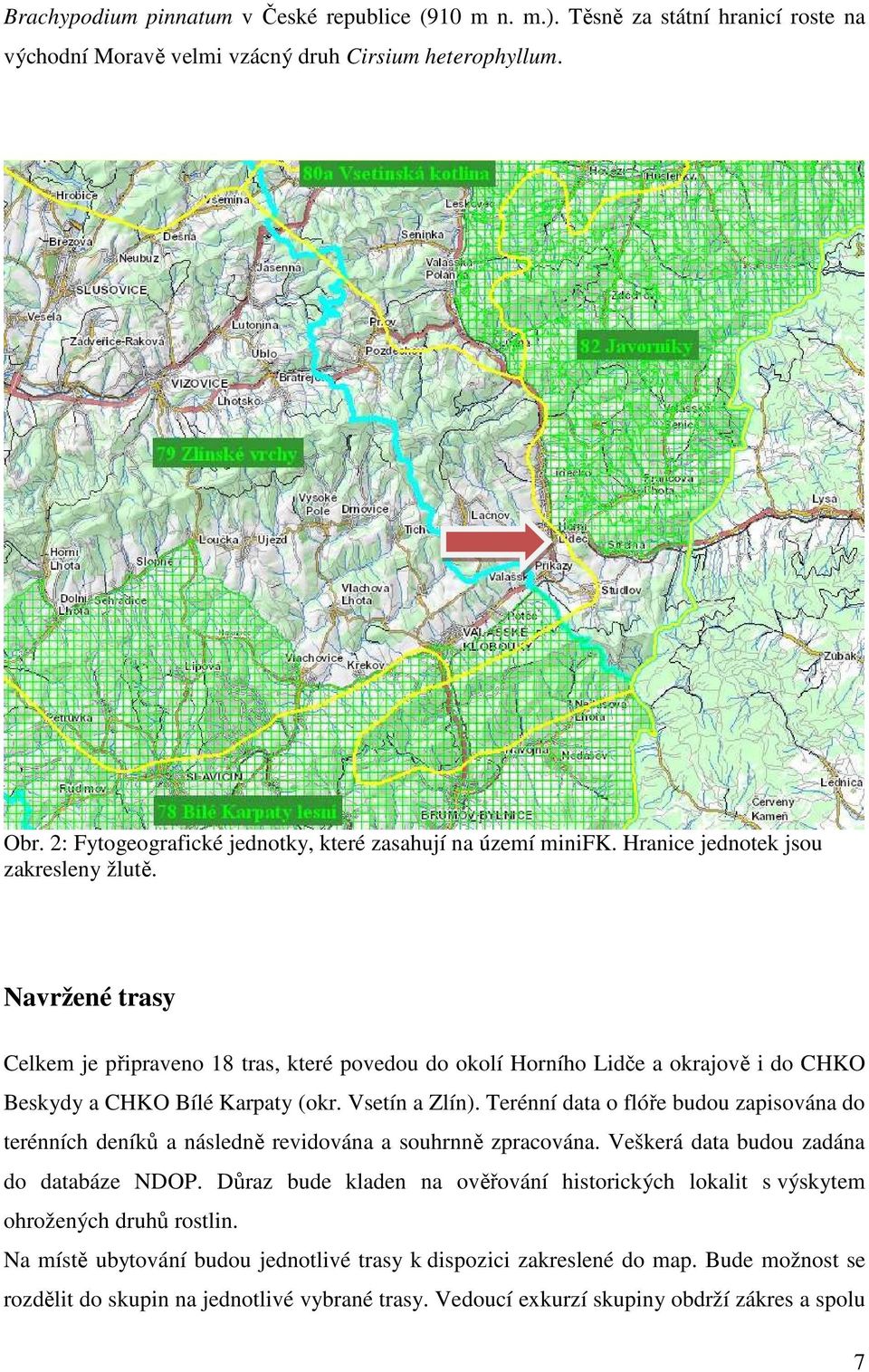 Navržené trasy Celkem je připraveno 18 tras, které povedou do okolí Horního Lidče a okrajově i do CHKO Beskydy a CHKO Bílé Karpaty (okr. Vsetín a Zlín).