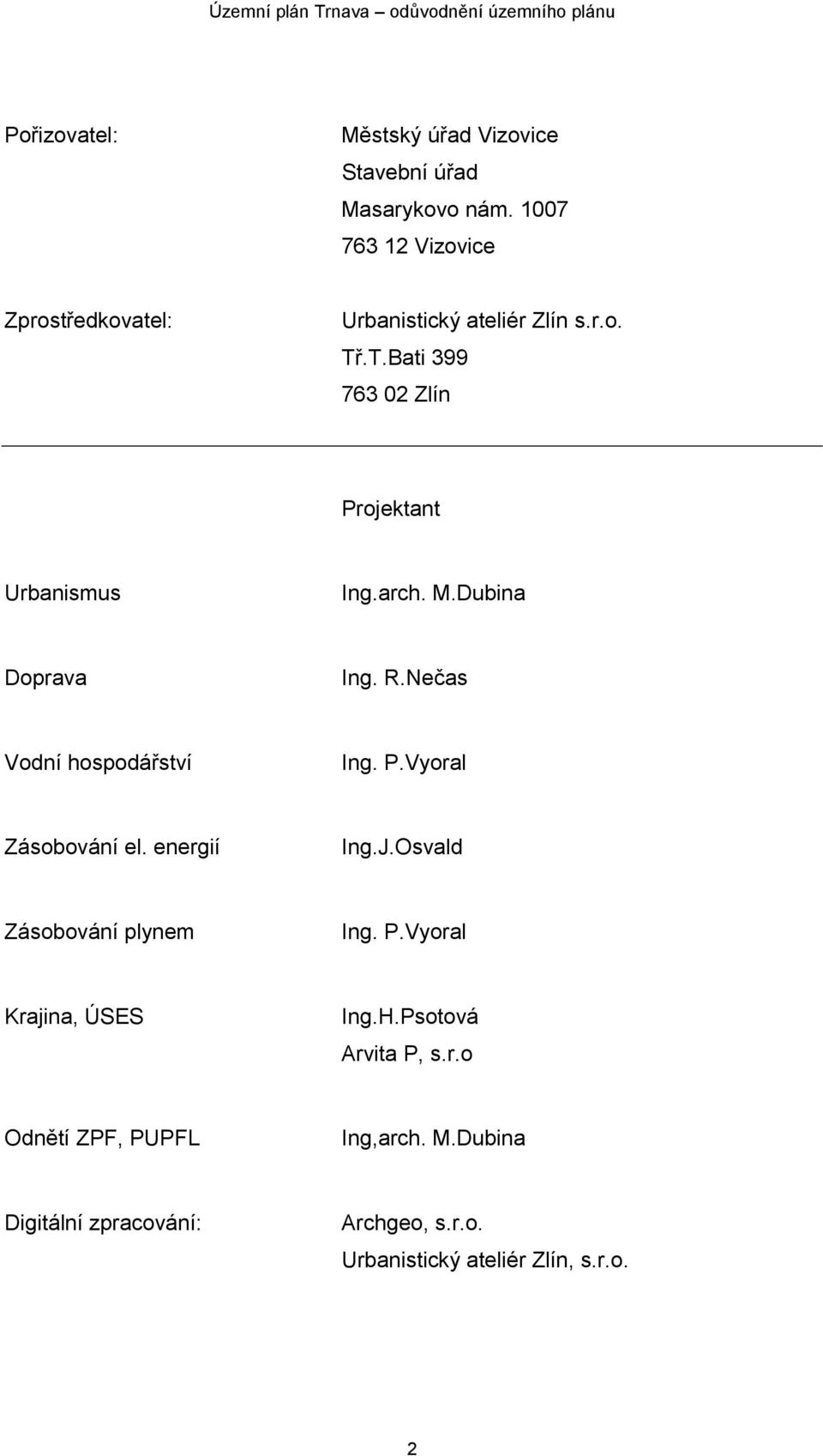 .T.Bati 399 763 02 Zlín Projektant Urbanismus Ing.arch. M.Dubina Doprava Ing. R.Nečas Vodní hospodářství Ing. P.Vyoral Zásobování el.