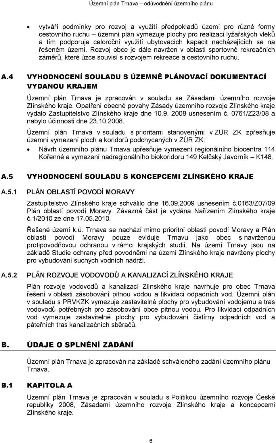 4 VYHODNOCENÍ SOULADU S ÚZEMNĚ PLÁNOVACÍ DOKUMENTACÍ VYDANOU KRAJEM Územní plán Trnava je zpracován v souladu se Zásadami územního rozvoje Zlínského kraje.