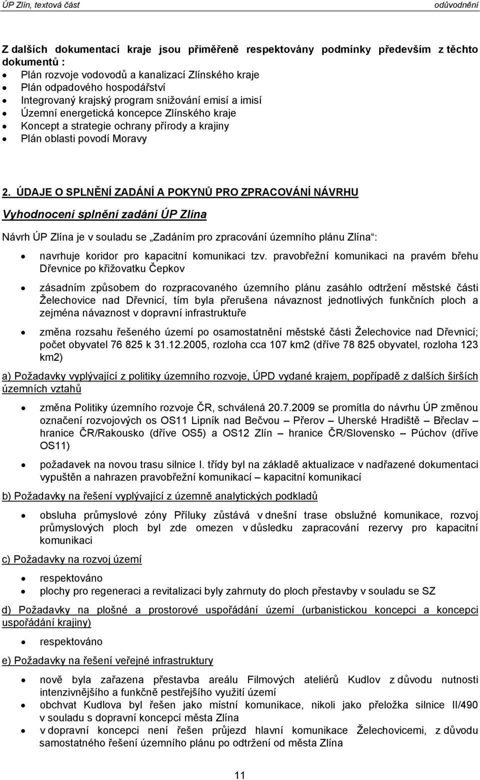 ÚDAJE O SPLNĚNÍ ZADÁNÍ A POKYNŮ PRO ZPRACOVÁNÍ NÁVRHU Vyhodnocení splnění zadání ÚP Zlína Návrh ÚP Zlína je v souladu se Zadáním pro zpracování územního plánu Zlína : navrhuje koridor pro kapacitní