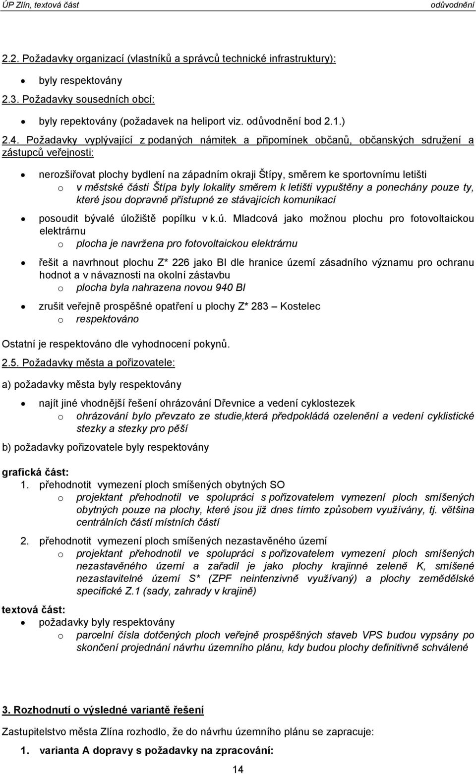 městské části Štípa byly lokality směrem k letišti vypuštěny a ponechány pouze ty, které jsou dopravně přístupné ze stávajících komunikací posoudit bývalé úl