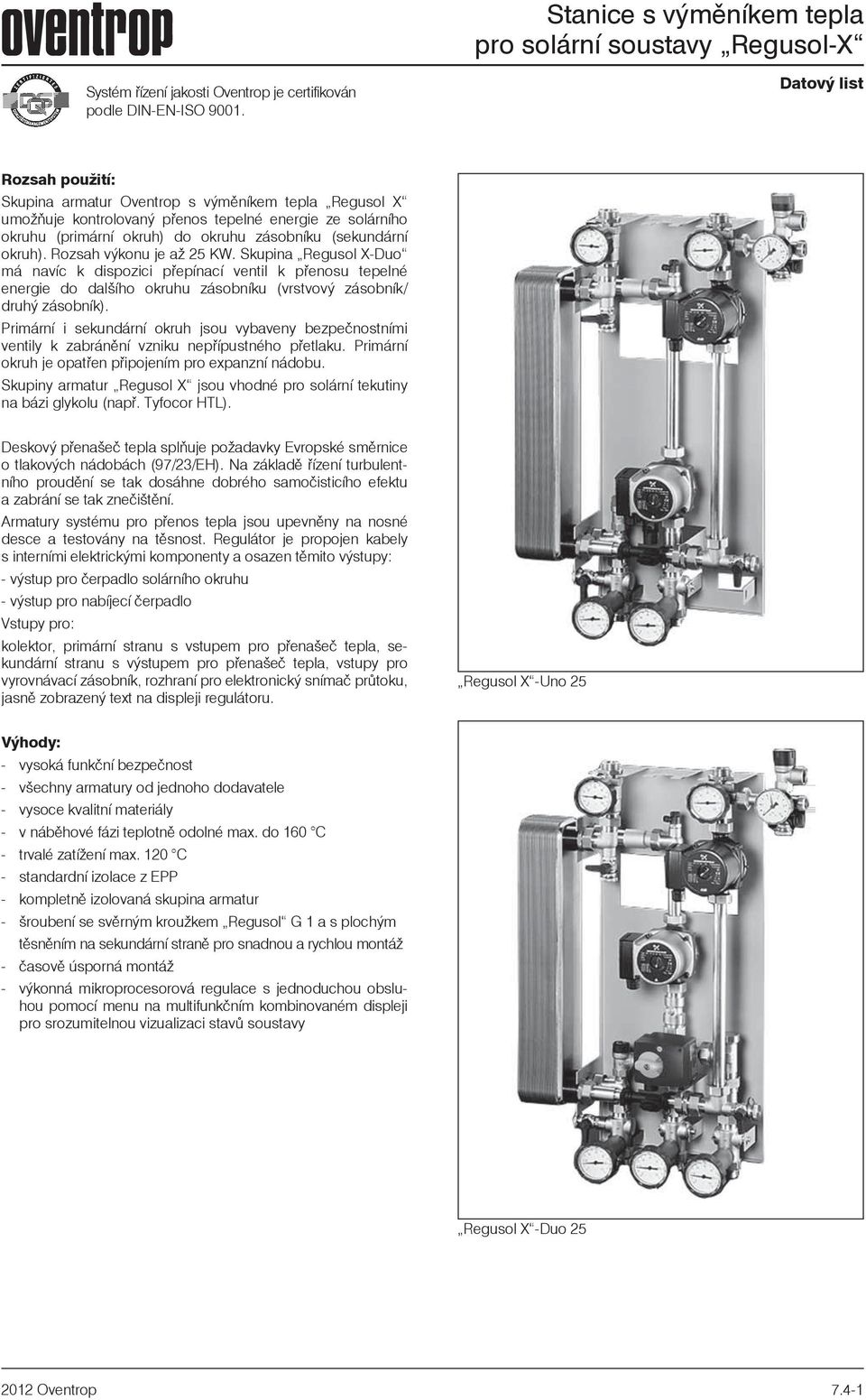 Rozsah výkonu je až 25 KW. Skupina Regusol X-Duo má navíc k dispozici pøepínací ventil k pøenosu tepelné energie do dalšího okruhu zásobníku (vrstvový zásobník/ druhý zásobník).