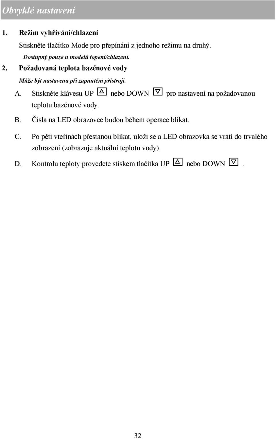 Stiskněte klávesu UP nebo DOWN pro nastavení na požadovanou teplotu bazénové vody. B. Čísla na LED obrazovce budou během operace blikat. C.