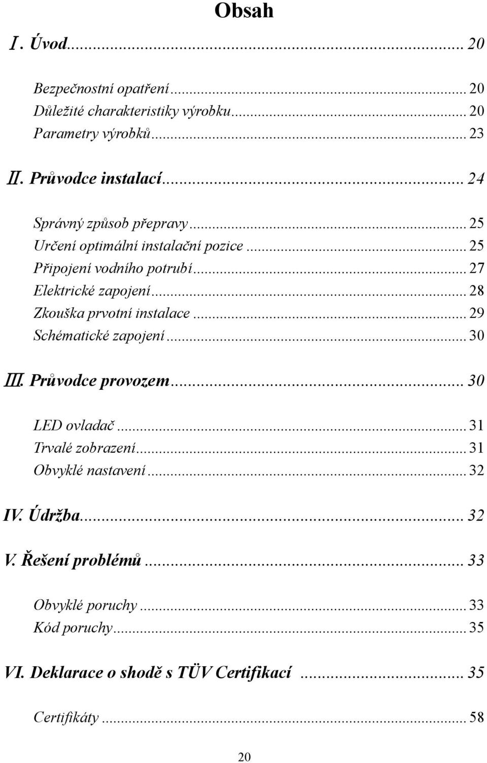 .. 28 Zkouška prvotní instalace... 29 Schématické zapojení... 30. Průvodce provozem... 30 LED ovladač... 31 Trvalé zobrazení.