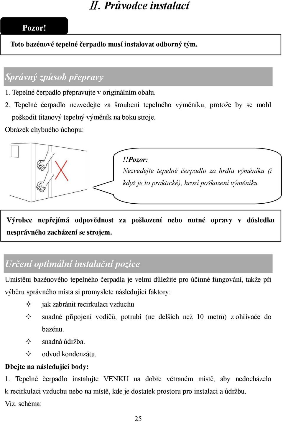 !pozor: Nezvedejte tepelné čerpadlo za hrdla výměníku (i když je to praktické), hrozí poškození výměníku Výrobce nep ejímá odpov dnost za poškození nebo nutné opravy v důsledku nesprávného zacházení