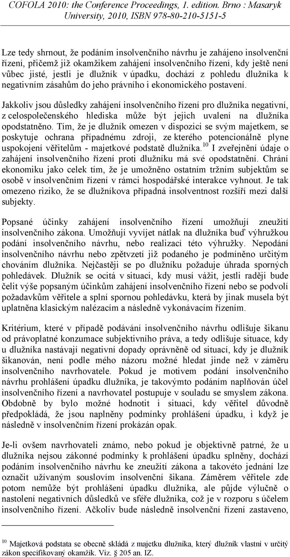 Jakkoliv jsou důsledky zahájení insolvenčního řízení pro dlužníka negativní, z celospolečenského hlediska může být jejich uvalení na dlužníka opodstatněno.