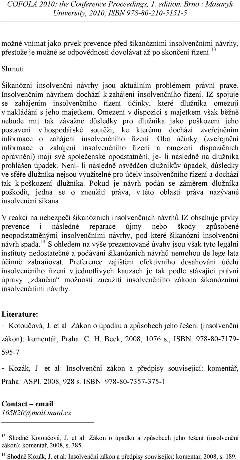 IZ spojuje se zahájením insolvenčního řízení účinky, které dlužníka omezují v nakládání s jeho majetkem.