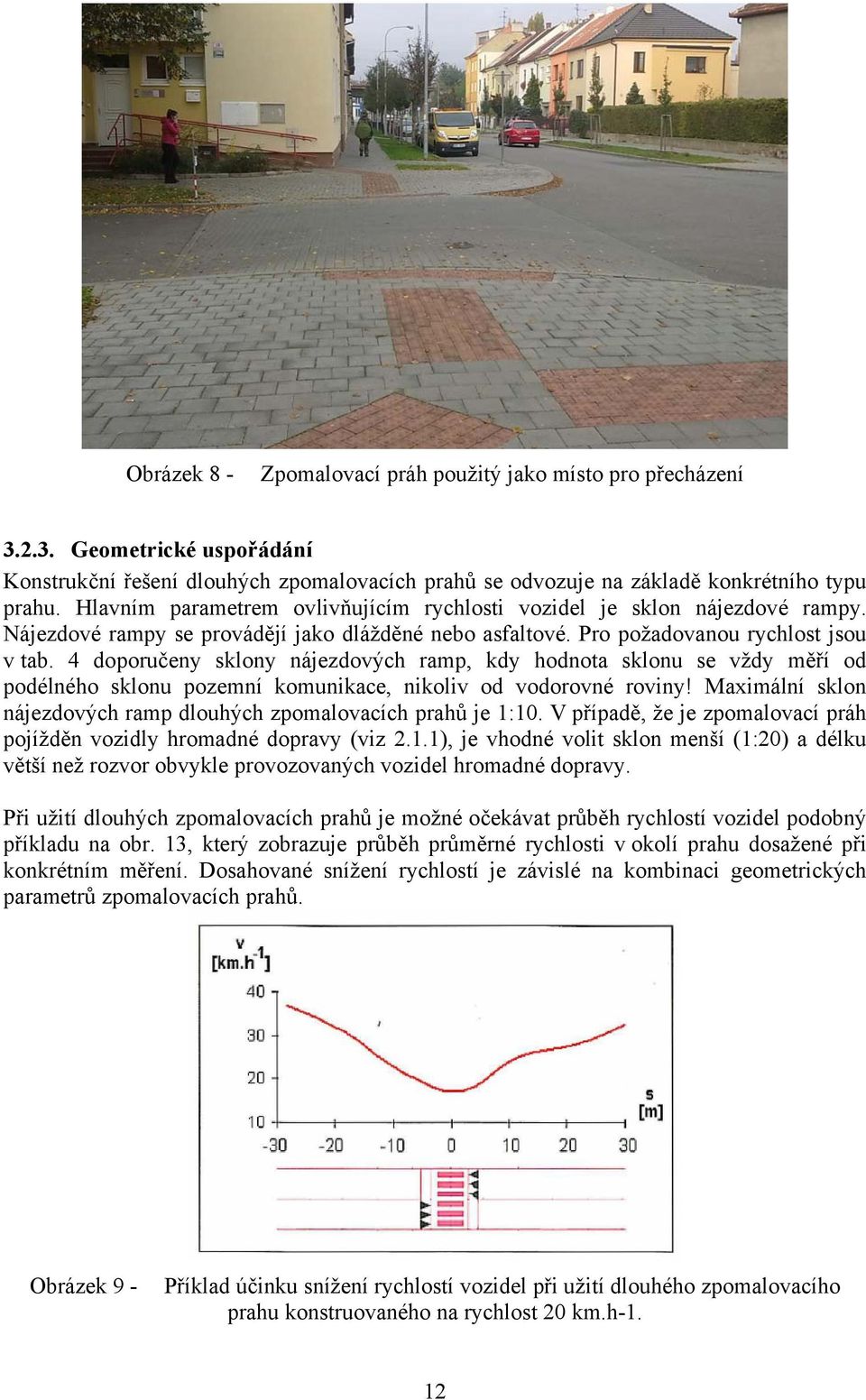 4 doporučeny sklony nájezdových ramp, kdy hodnota sklonu se vždy měří od podélného sklonu pozemní komunikace, nikoliv od vodorovné roviny!