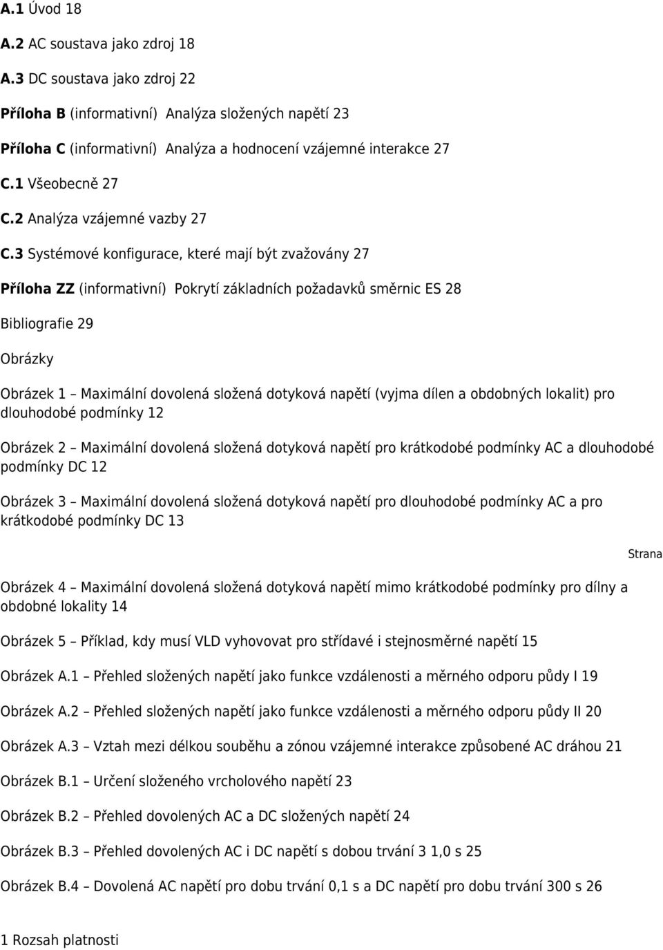 3 Systémové konfigurace, které mají být zvažovány 27 Příloha ZZ (informativní) Pokrytí základních požadavků směrnic ES 28 Bibliografie 29 Obrázky Obrázek 1 Maximální dovolená složená dotyková napětí