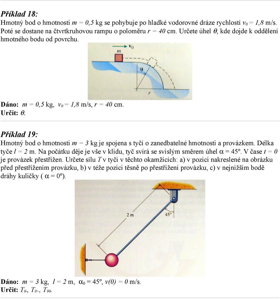 Příklad 19: Hmotný bod o hmotnosti m = 3 kg je spojena s tyčí o zanedbatelné hmotnosti a provázkem. Délka tyče l = 2 m. Na počátku děje je vše v klidu, tyč svírá se svislým směrem úhel α = 45º.