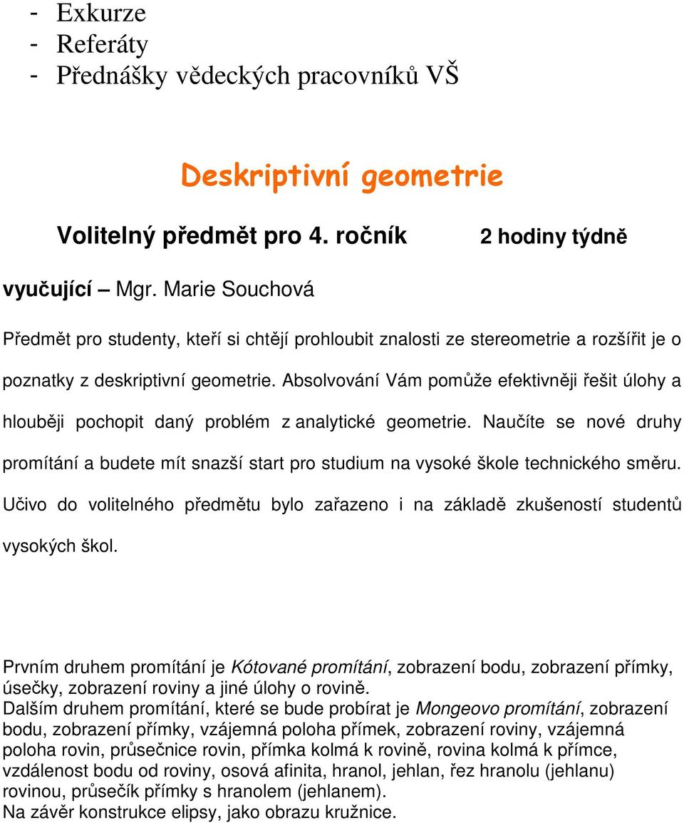 Absolvování Vám pomůže efektivněji řešit úlohy a hlouběji pochopit daný problém z analytické geometrie.