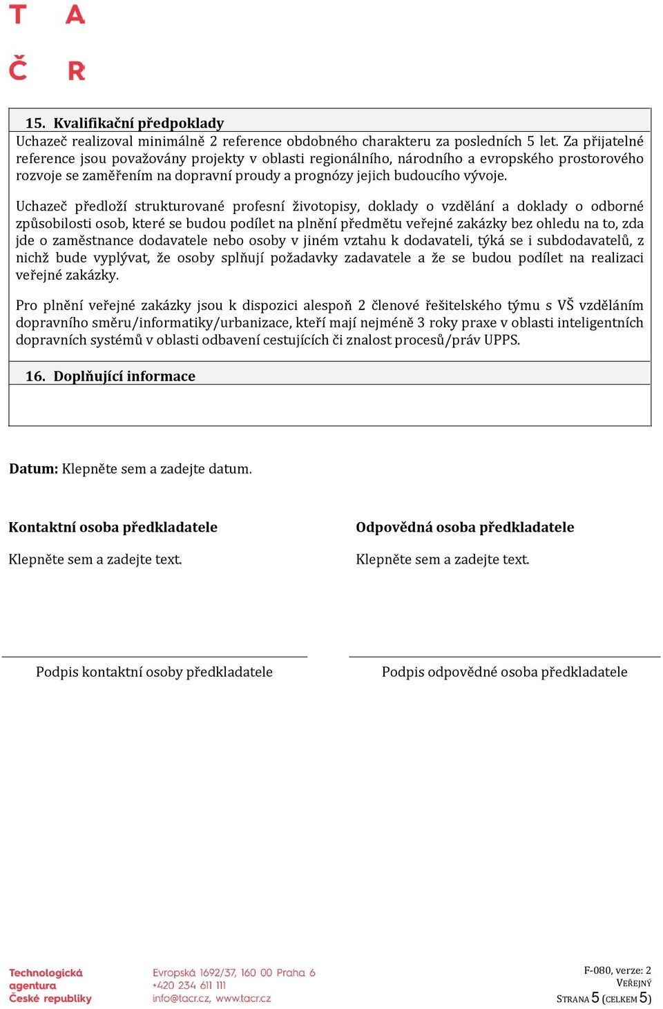 Uchazeč předloží strukturované profesní životopisy, doklady o vzdělání a doklady o odborné způsobilosti osob, které se budou podílet na plnění předmětu veřejné zakázky bez ohledu na to, zda jde o