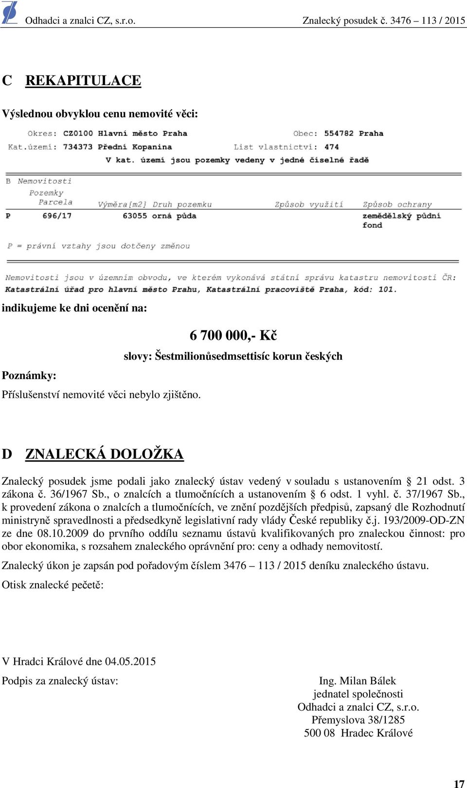 , k provedení zákona o znalcích a tlumočnících, ve znění pozdějších předpisů, zapsaný dle Rozhodnutí ministryně spravedlnosti a předsedkyně legislativní rady vlády České republiky č.j. 193/2009-OD-ZN ze dne 08.