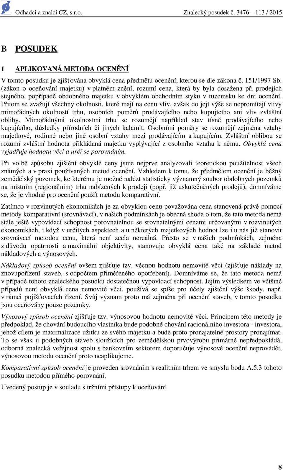 Přitom se zvažují všechny okolnosti, které mají na cenu vliv, avšak do její výše se nepromítají vlivy mimořádných okolností trhu, osobních poměrů prodávajícího nebo kupujícího ani vliv zvláštní