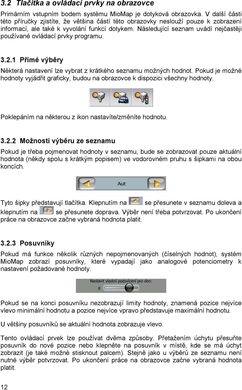 Následující seznam uvádí nejčastěji používané ovládací prvky programu. 3.2.1 Přímé výběry Některá nastavení lze vybrat z krátkého seznamu možných hodnot.