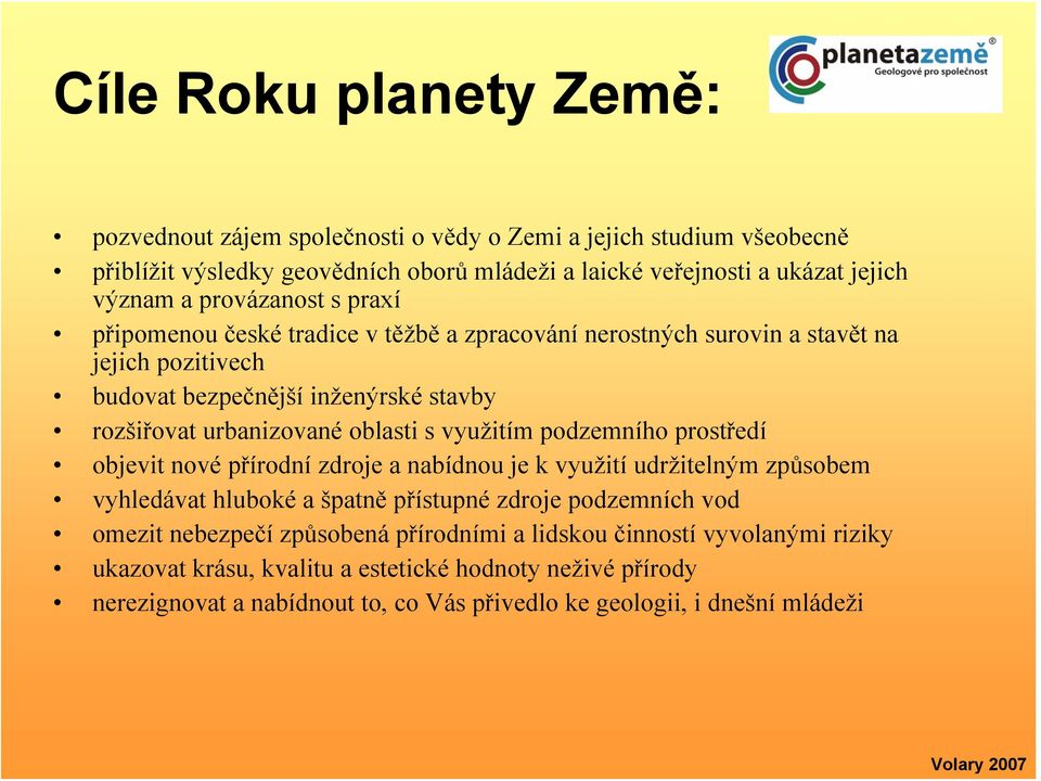 s využitím podzemního prostředí objevit nové přírodní zdroje a nabídnou je k využití udržitelným způsobem vyhledávat hluboké a špatně přístupné zdroje podzemních vod omezit nebezpečí