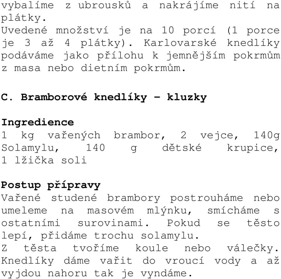 Bramborové knedlíky - kluzky 1 kg vařených brambor, 2 vejce, 140g Solamylu, 140 g dětské krupice, 1 lžička soli Postup přípravy Vařené studené