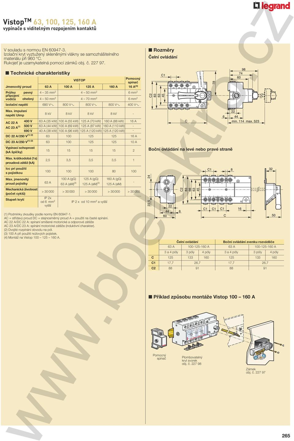 Technické charakteristiky VISTOP Pomocný spínač Jmenovitý proud 63 A A 125 A 160 A 16 A(4) Průřez pevný 4 35 mm 2 4 50 mm 2 6 mm 2 připojení vodičů ohebný 4 50 mm 2 4 mm 2 6 mm 2 Izolační napětí 690