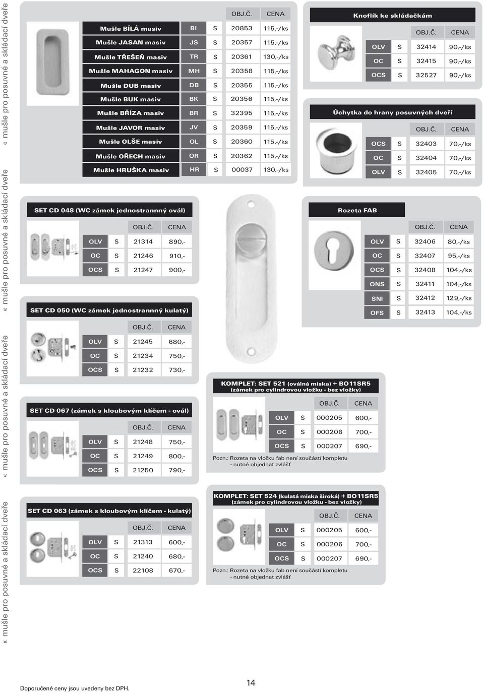 910,- 21247 900,- T CD 050 (WC zámek jednostrannný kulatý) 21245 680,- 21234 750,- 21232 730,- T CD 067 (zámek s kloubovým klíčem - ovál) 21248 750,- 21249 800,- 21250 790,- T CD 063 (zámek s