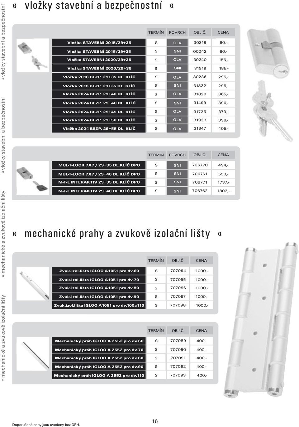 KLÍČ DPO NI 706770 494,- NI 706761 553,- NI 706771 1737,- M-T-L INTRAKTIV 29+40 DL.KLÍČ DPO NI 706762 1802,- «mechanické prahy a zvukově izolační lišty «Zvuk.izol.lišta IGLOO A1051 pro dv.60 Zvuk.