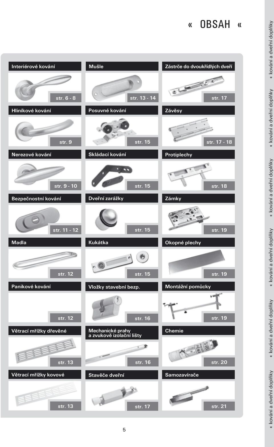 15 str. 15 str. 15 str. 16 Mechanické prahy a zvukově izolační lišty 5 str. 16 str. 17 «AH «Zástrče do dvoukřídlých dveří str. 17 Závěsy str. 17-18 Protiplechy str. 18 Zámky str.