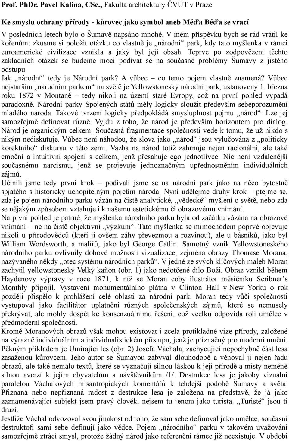 Teprve po zodpovězení těchto základních otázek se budeme moci podívat se na současné problémy Šumavy z jistého odstupu. Jak národní tedy je Národní park? A vůbec co tento pojem vlastně znamená?