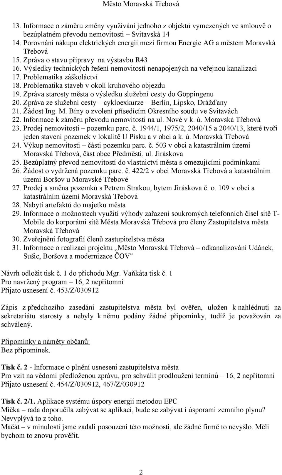 Výsledky technických řešení nemovitostí nenapojených na veřejnou kanalizaci 17. Problematika záškoláctví 18. Problematika staveb v okolí kruhového objezdu 19.