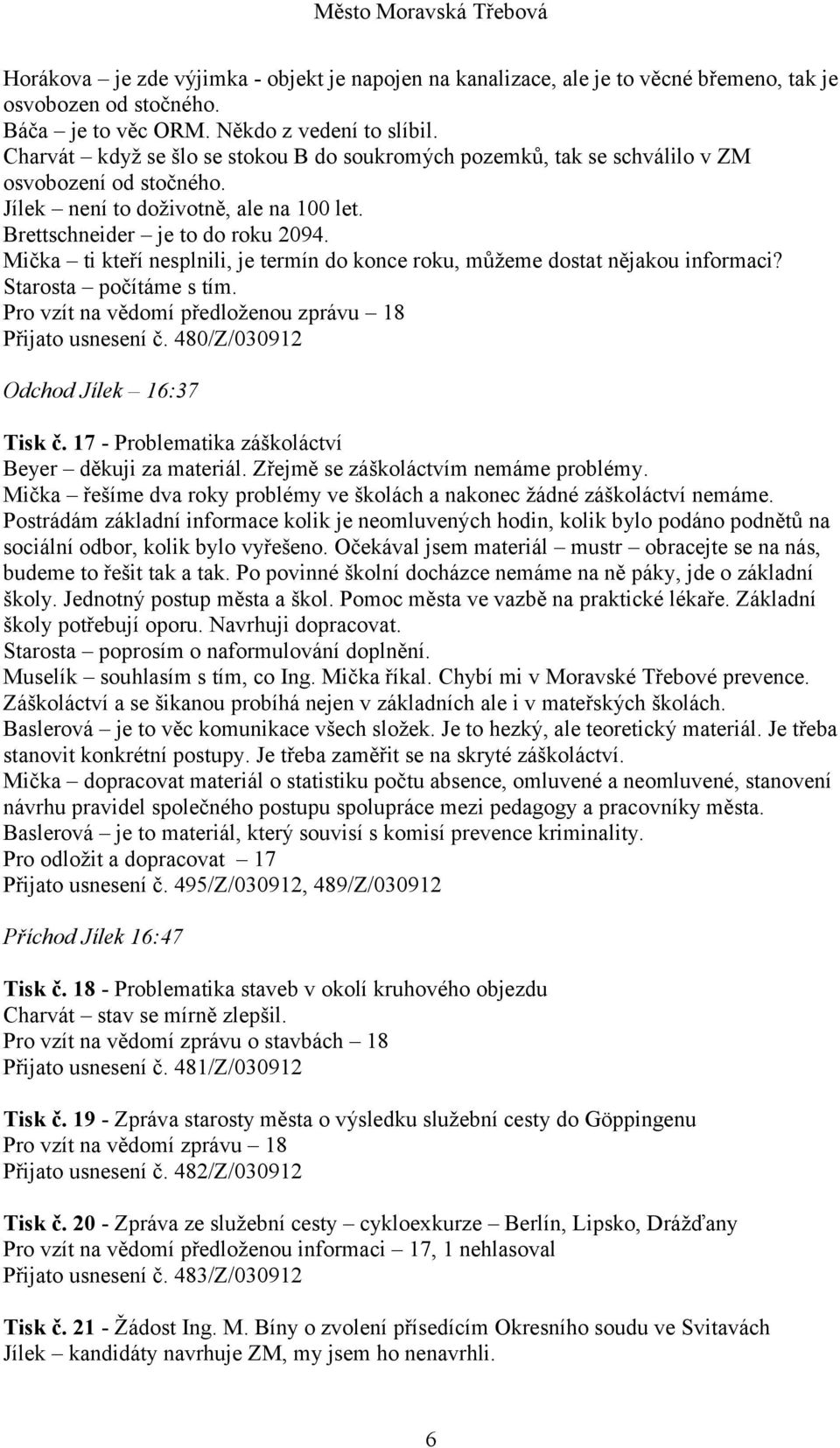 Mička ti kteří nesplnili, je termín do konce roku, můžeme dostat nějakou informaci? Starosta počítáme s tím. Pro vzít na vědomí předloženou zprávu 18 Přijato usnesení č.