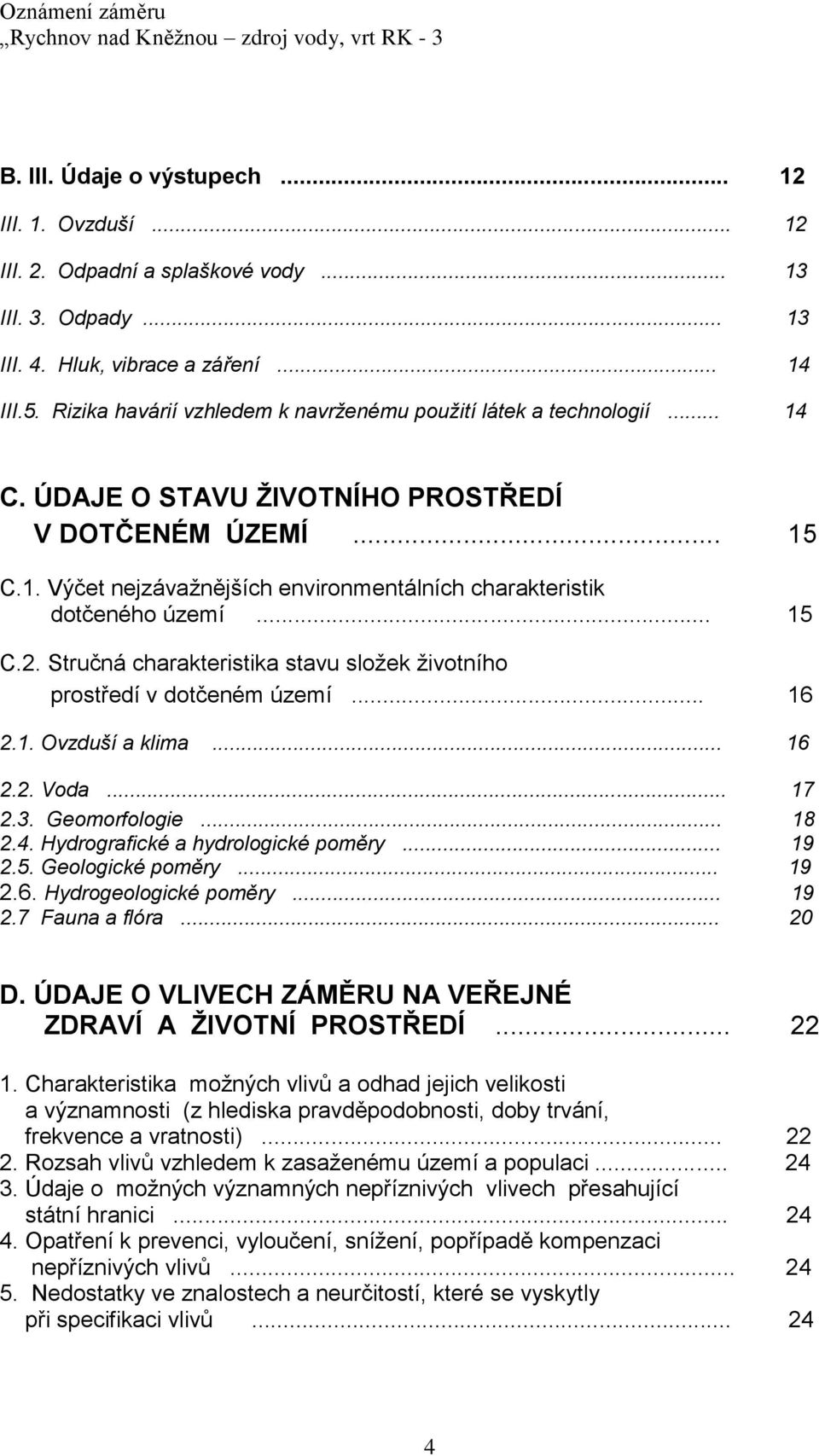.. 15 C.2. Stručná charakteristika stavu sloţek ţivotního prostředí v dotčeném území... 16 2.1. Ovzduší a klima... 16 2.2. Voda... 17 2.3. Geomorfologie... 18 2.4. Hydrografické a hydrologické poměry.