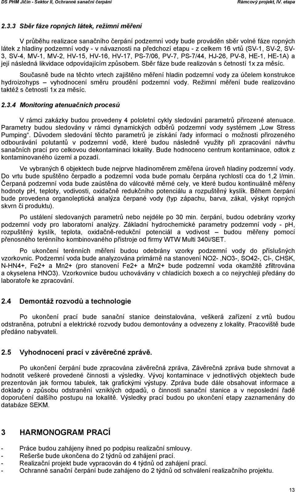 Sběr fáze bude realizován s četností 1x za měsíc. Současně bude na těchto vrtech zajištěno měření hladin podzemní vody za účelem konstrukce hydroizohyps vyhodnocení směru proudění podzemní vody.