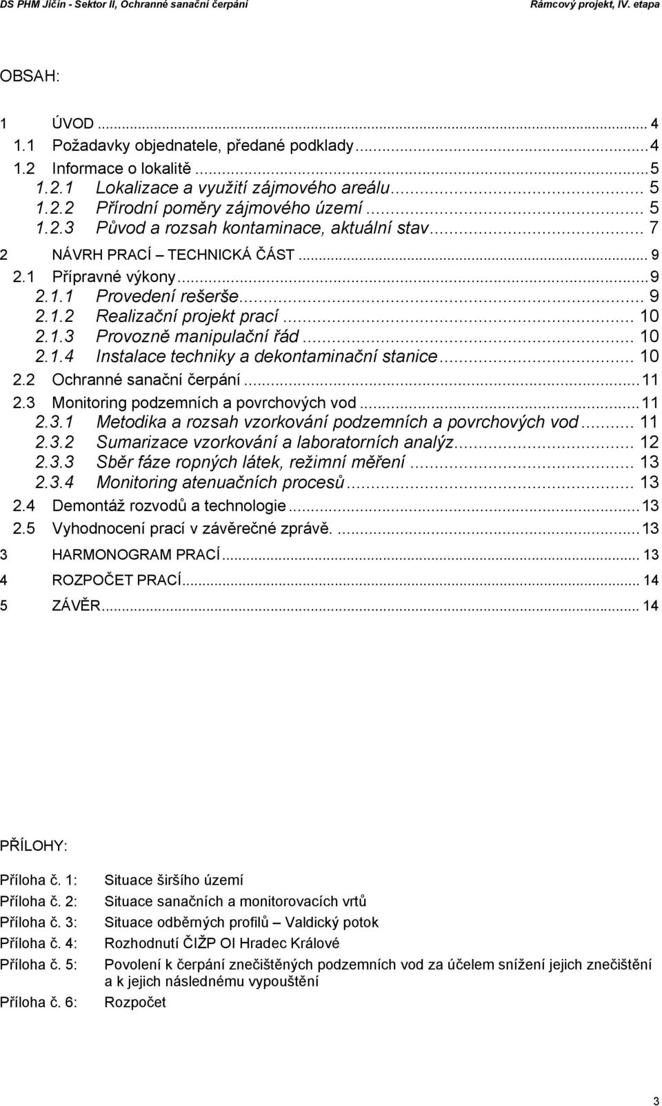 .. 10 2.2 Ochranné sanační čerpání... 11 2.3 Monitoring podzemních a povrchových vod... 11 2.3.1 Metodika a rozsah vzorkování podzemních a povrchových vod... 11 2.3.2 Sumarizace vzorkování a laboratorních analýz.