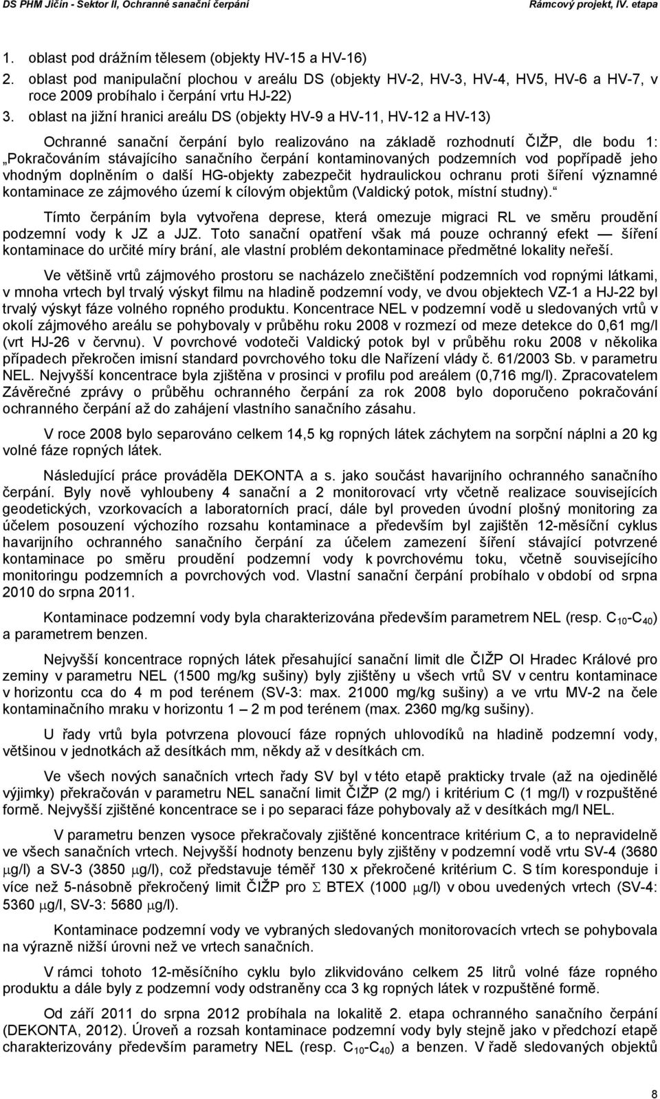 kontaminovaných podzemních vod popřípadě jeho vhodným doplněním o další HG-objekty zabezpečit hydraulickou ochranu proti šíření významné kontaminace ze zájmového území k cílovým objektům (Valdický