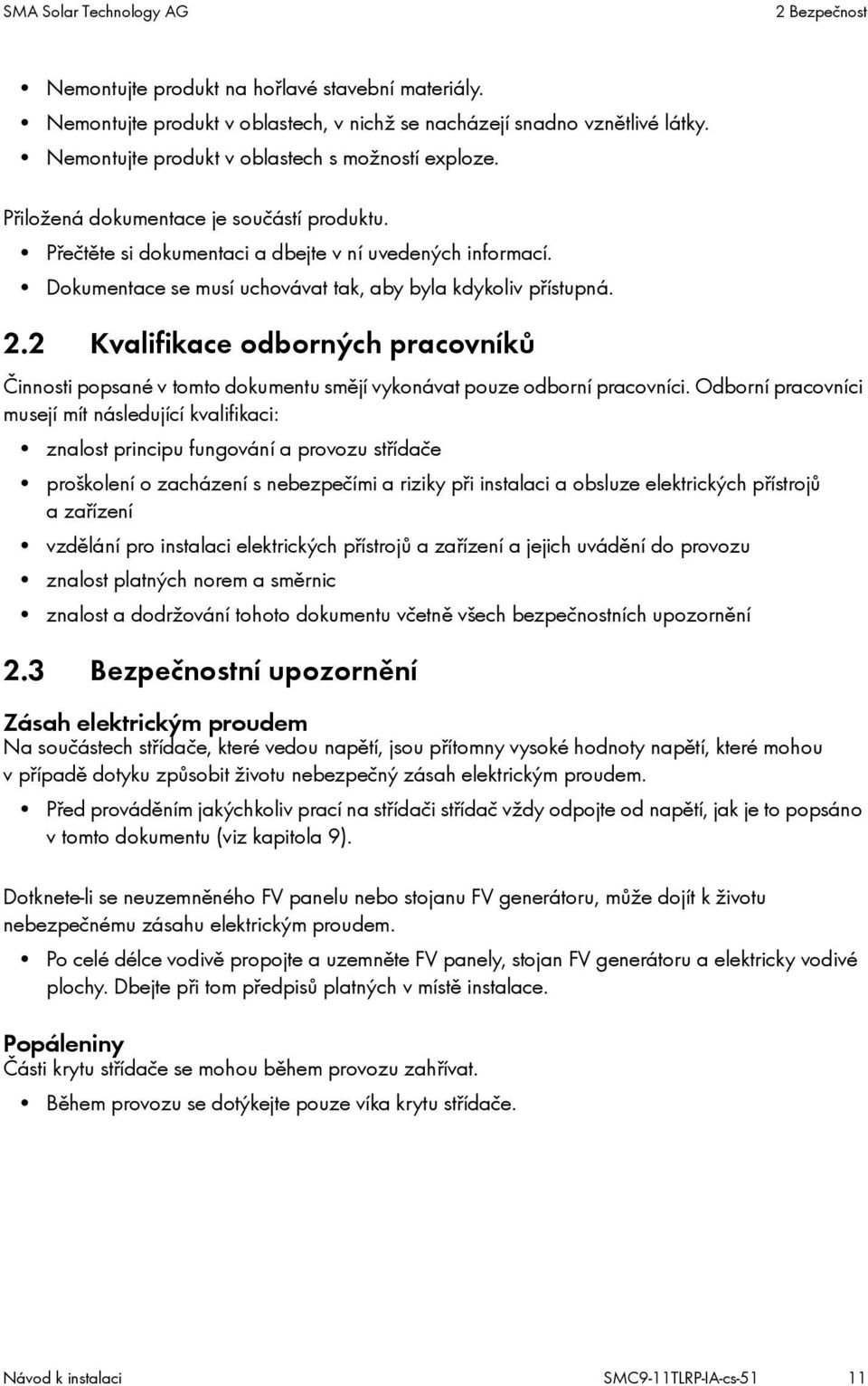 Přečtěte si dokumentaci a dbejte v ní uvedených informací. Dokumentace se musí uchovávat tak, aby byla kdykoliv přístupná. 2.