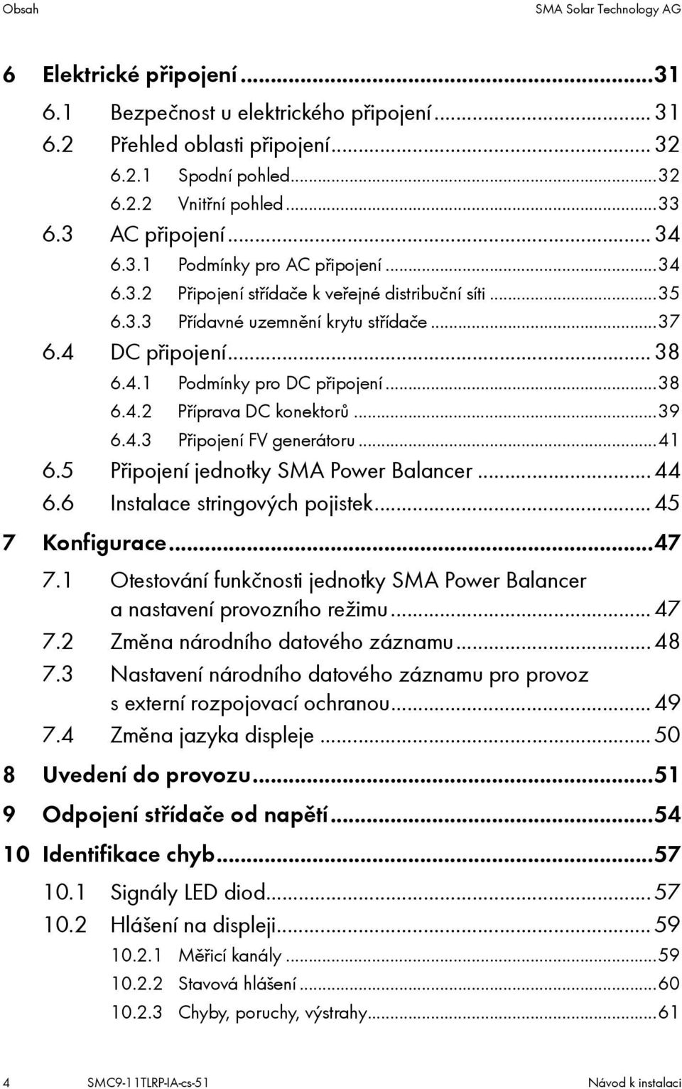 ..38 6.4.2 Příprava DC konektorů...39 6.4.3 Připojení FV generátoru...41 6.5 Připojení jednotky SMA Power Balancer...44 6.6 Instalace stringových pojistek...45 7 Konfigurace...47 7.