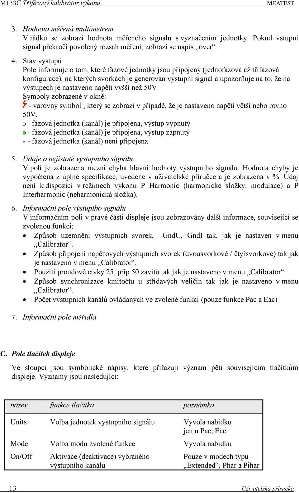 Stav výstupů Pole informuje o tom, které fázové jednotky jsou připojeny (jednofázová až třífázová konfigurace), na kterých svorkách je generován výstupní signál a upozorňuje na to, že na výstupech je