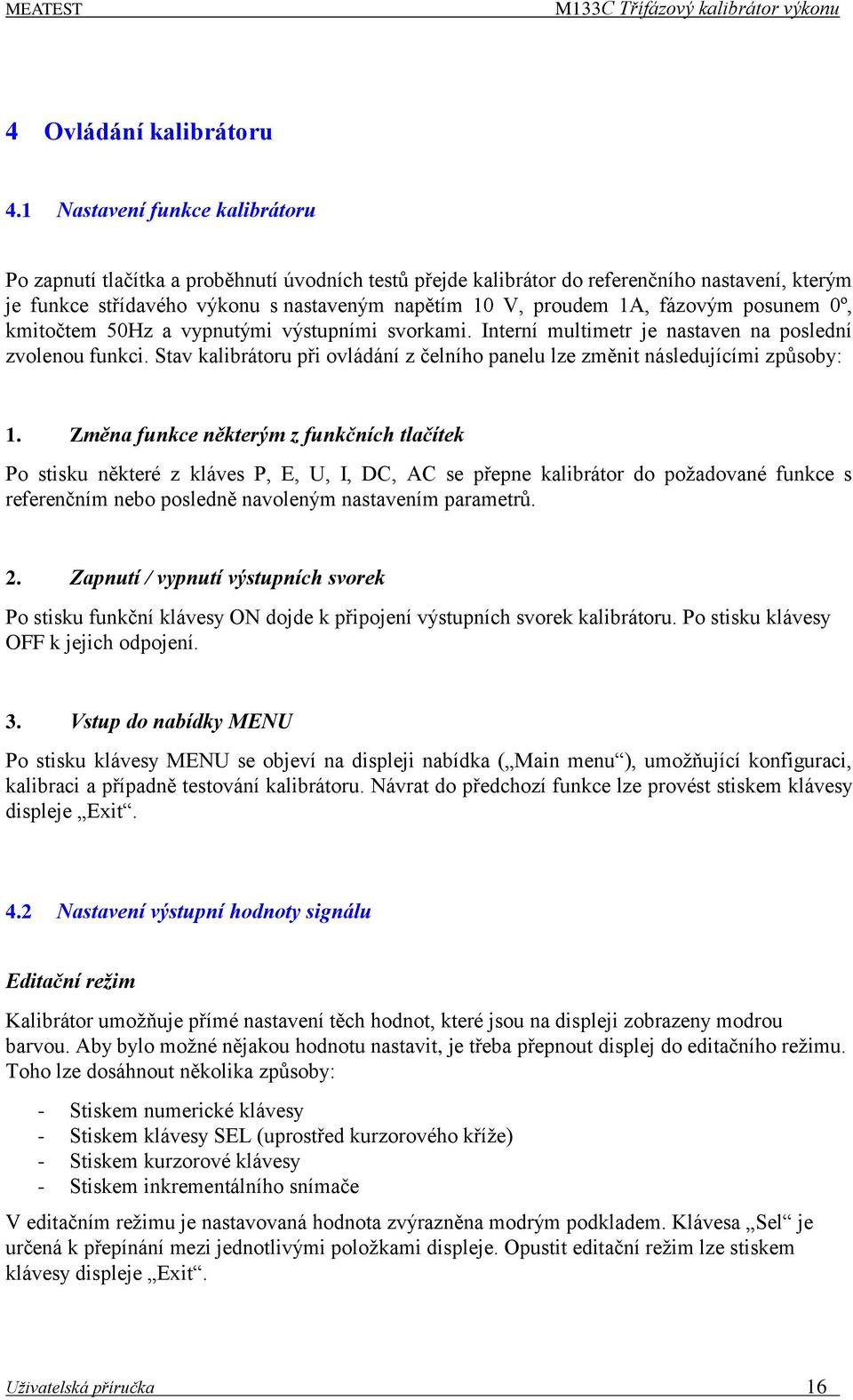 fázovým posunem 0º, kmitočtem 50Hz a vypnutými výstupními svorkami. Interní multimetr je nastaven na poslední zvolenou funkci.