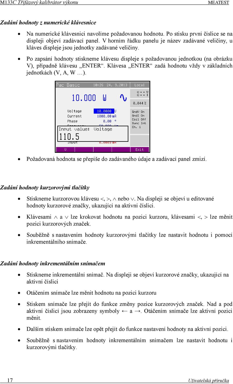 Po zapsání hodnoty stiskneme klávesu displeje s požadovanou jednotkou (na obrázku V), případně klávesu ENTER. Klávesa ENTER zadá hodnotu vždy v základních jednotkách (V, A, W ).