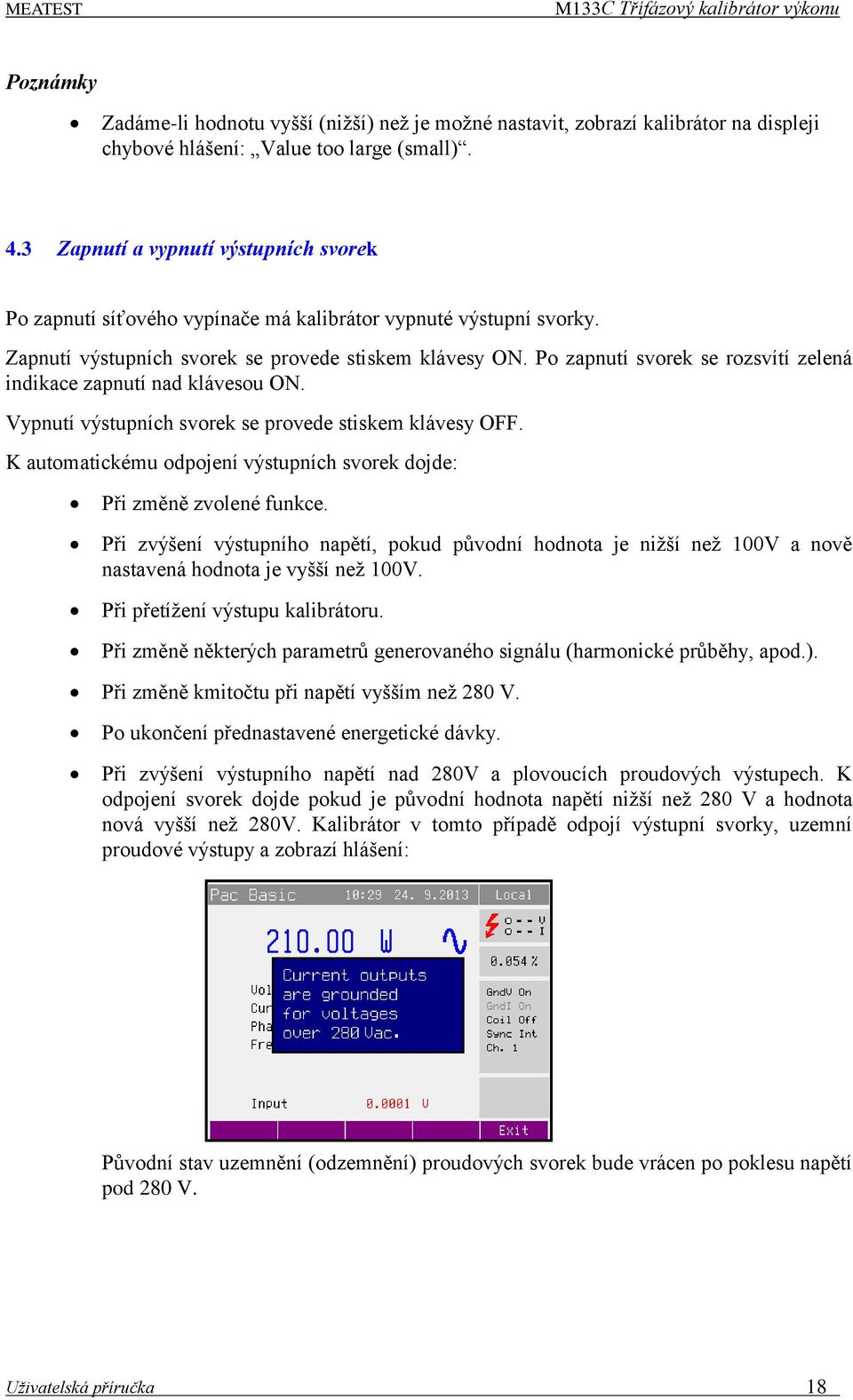 Po zapnutí svorek se rozsvítí zelená indikace zapnutí nad klávesou ON. Vypnutí výstupních svorek se provede stiskem klávesy OFF.